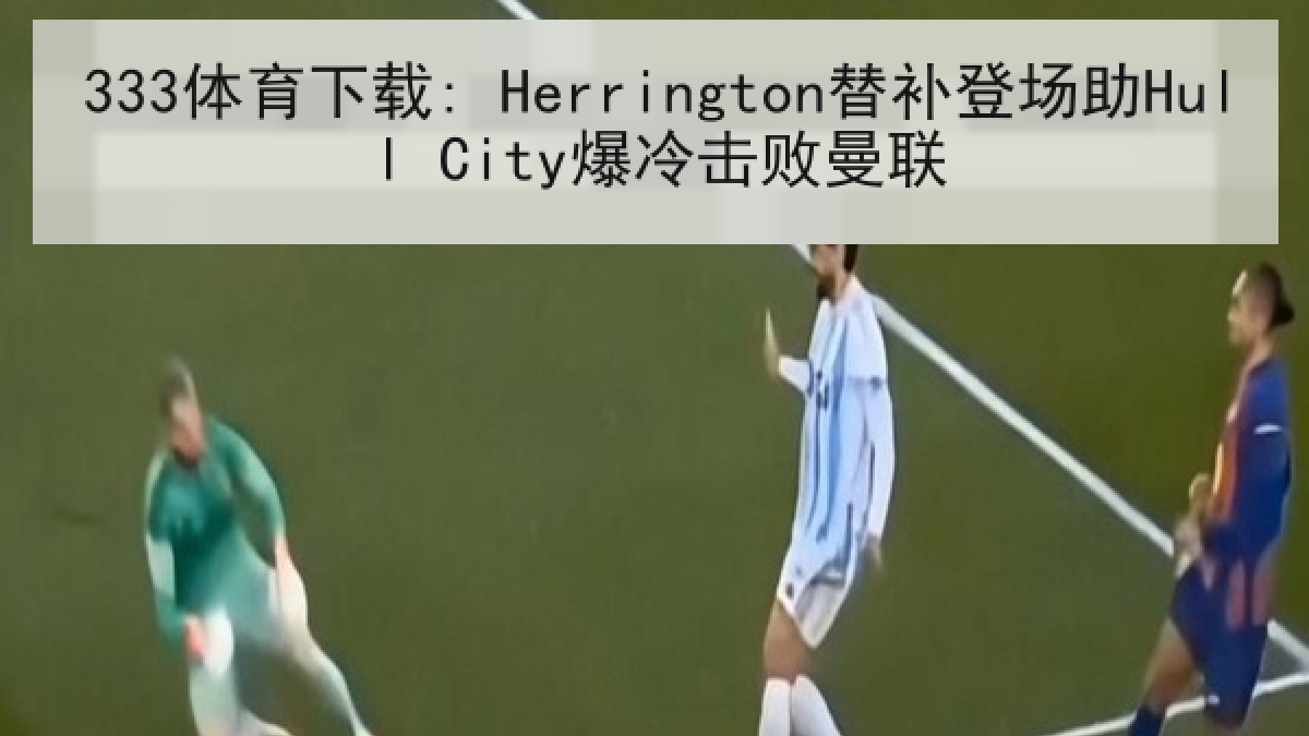 333体育下载: Herrington替补登场助Hull City爆冷击败曼联