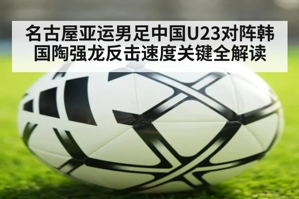 名古屋亚运男足中国U23对阵韩国陶强龙反击速度关键全解读